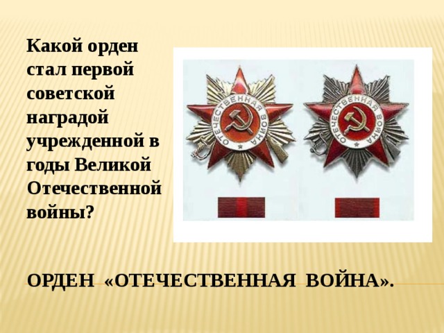 Какой орден стал первой советской наградой учрежденной в годы Великой Отечественной войны? Орден «отечественная война». 