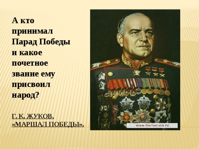 А кто принимал Парад Победы и какое почетное звание ему присвоил народ? Г. к. жуков.  «маршал победы». 