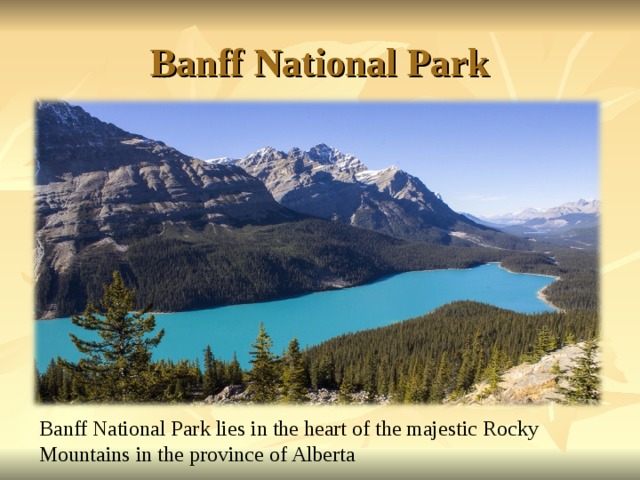 Banff National Park Banff National Park lies in the heart of the majestic Rocky Mountains in the province of   Alberta 