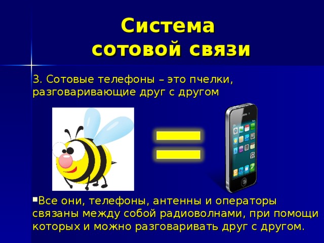 Система  сотовой связи 3. Сотовые телефоны – это пчелки, разговаривающие друг с другом Все они, телефоны, антенны и операторы связаны между собой радиоволнами, при помощи которых и можно разговаривать друг с другом. 