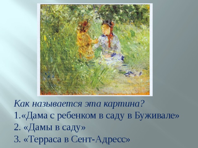 Как называется эта картина? «Дама с ребенком в саду в Буживале» 2. «Дамы в саду» 3. «Терраса в Сент-Адресс» 