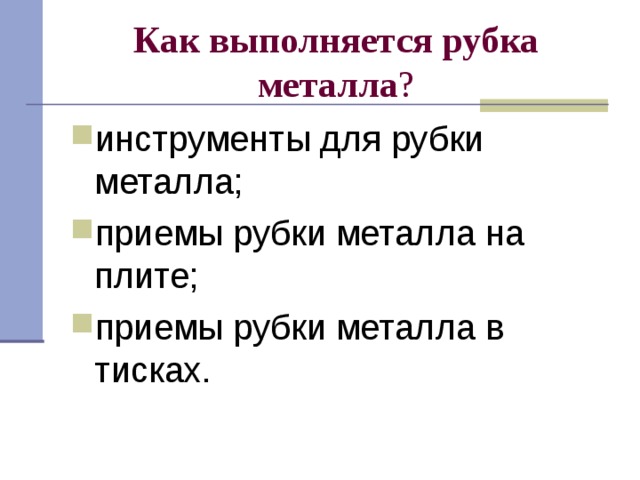 Как выполняется рубка металла ? инструменты для рубки металла; приемы рубки металла на плите; приемы рубки металла в тисках.  