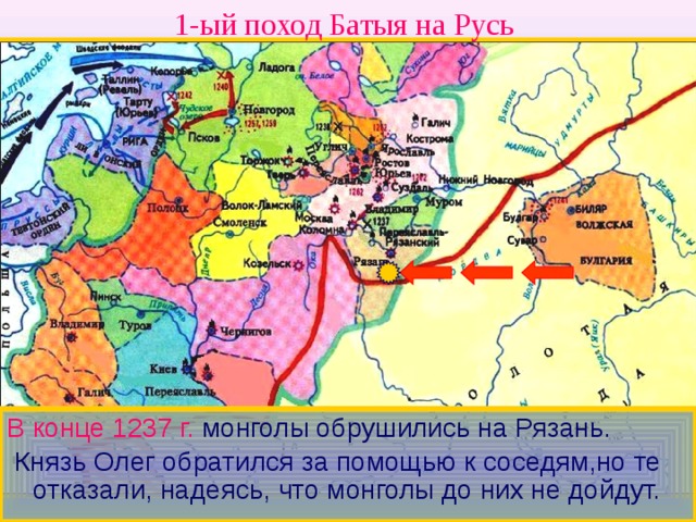1-ый поход Батыя на Русь В конце 1237 г.  монголы обрушились на Рязань.  Князь Олег обратился за помощью к соседям,но те отказали, надеясь, что монголы до них не дойдут. 