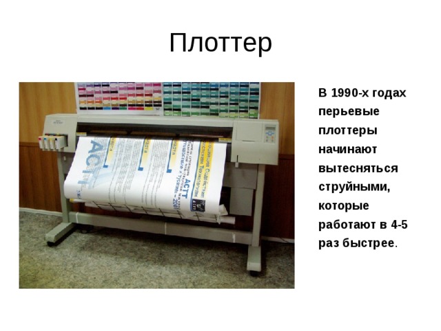 Плоттер В 1990-х годах перьевые плоттеры начинают вытесняться струйными, которые работают в 4-5 раз быстрее . 