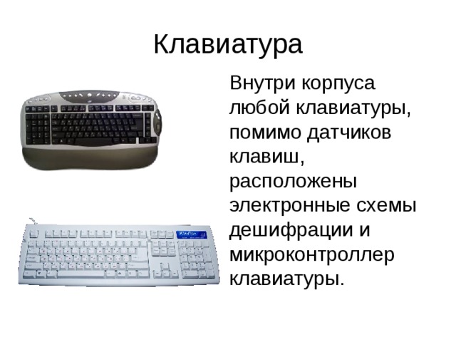 Клавиатура Внутри корпуса любой клавиатуры, помимо датчиков клавиш, расположены электронные схемы дешифрации и микроконтроллер клавиатуры. 