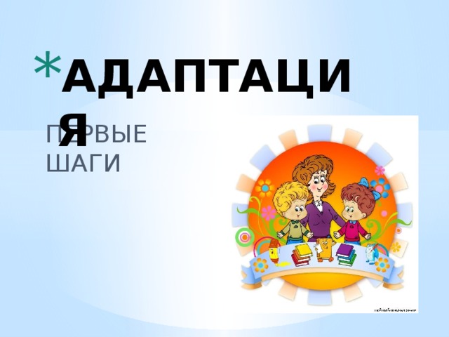 АДАПТАЦИЯ ПЕРВЫЕ ШАГИ 