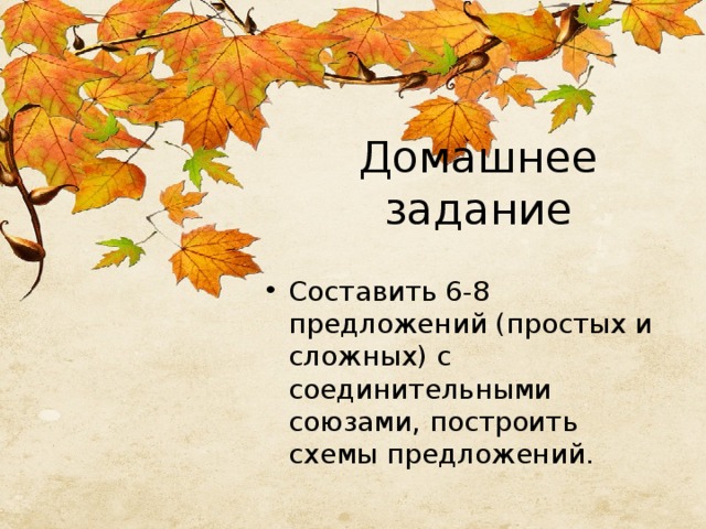 Домашнее задание Составить 6-8 предложений (простых и сложных) с соединительными союзами, построить схемы предложений. 