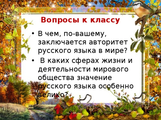  Вопросы к классу В чем, по-вашему, заключается авторитет русского языка в мире?  В каких сферах жизни и деятельности мирового общества значение русского языка особенно велико? 