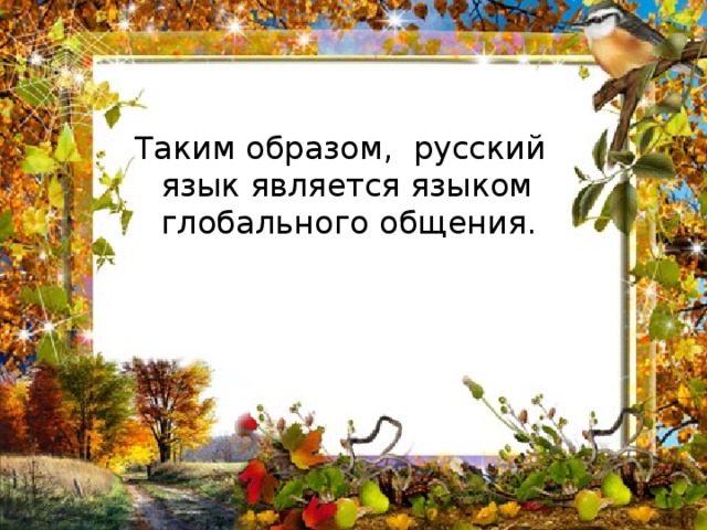 Таким образом, русский язык является языком глобального общения. 