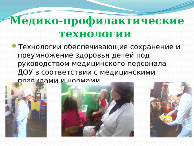 Медико-профилактические технологии Технологии обеспечивающие сохранение и преумножение здоровья детей под руководством медицинского персонала ДОУ в соответствии с медицинскими правилами и нормами 