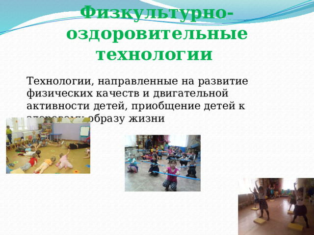 Физкультурно-оздоровительные технологии Технологии, направленные на развитие физических качеств и двигательной активности детей, приобщение детей к здоровому образу жизни 