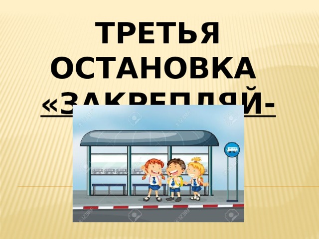 Третью остановку. Остановка Закрепляйка. Остановка 3.1.1 плакат. B третить на остановке. 3 Остановка «Отдыхайка».