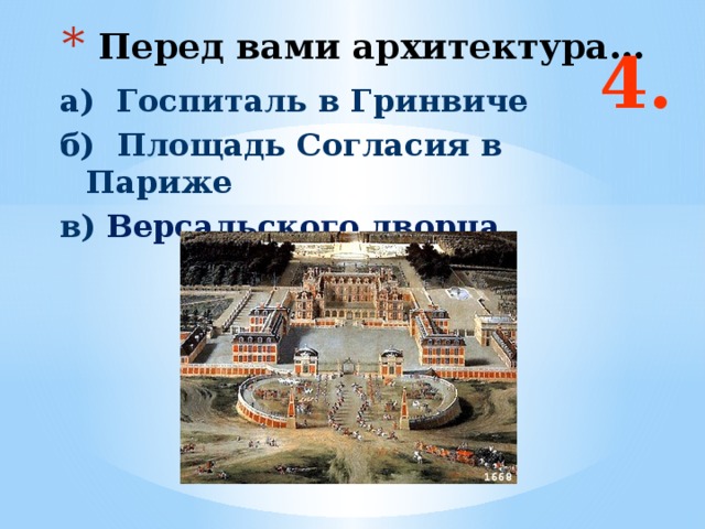 Перед вами архитектура… 4. а) Госпиталь в Гринвиче б) Площадь Согласия в Париже в)  Версальского дворца Ответ: б  