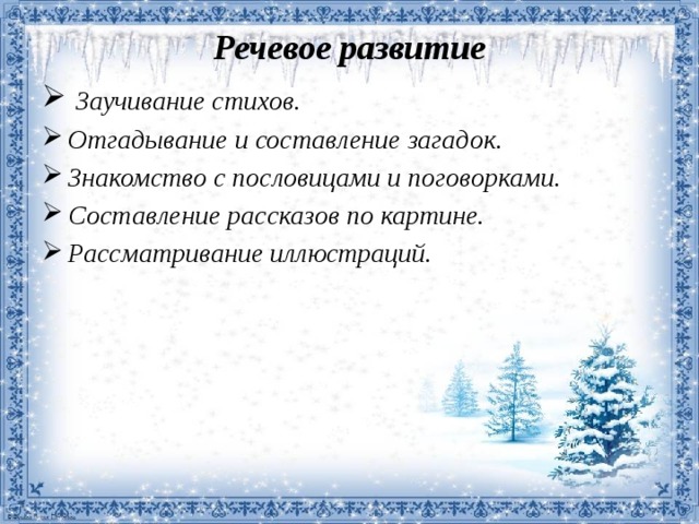 Речевое развитие    Заучивание стихов. Отгадывание и составление загадок. Знакомство с пословицами и поговорками. Составление рассказов по картине. Рассматривание иллюстраций.   