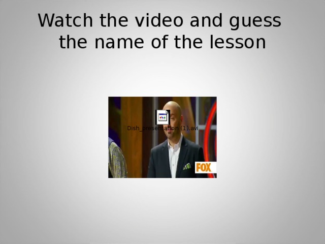 Watch the video and guess  the name of the lesson 