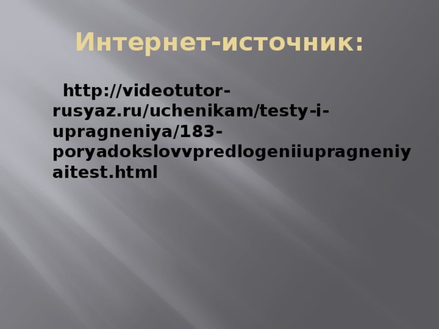 Интернет-источник:  http://videotutor-rusyaz.ru/uchenikam/testy-i-upragneniya/183-poryadokslovvpredlogeniiupragneniyaitest.html 