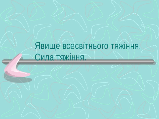 Явище всесвітнього тяжіння.  Сила тяжіння.