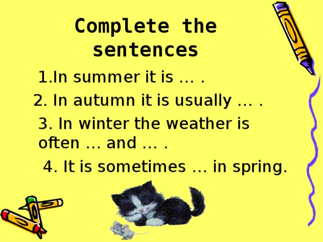 Complete the sentences  1.In summer it is … .  2. In autumn it is usually … .  3. In winter the weather is often … and … .  4.  It is sometimes … in spring. 