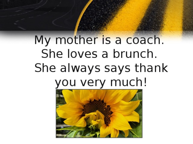 My mother is a coach.   She loves a brunch.   She always says thank you very much! 