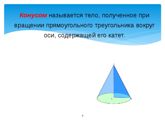 Конусом называется тело, полученное при вращении прямоугольного треугольника вокруг оси, содержащей его катет. 3 