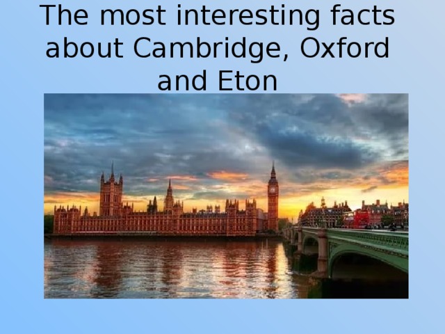 The most interesting facts about Cambridge, Oxford and Eton 