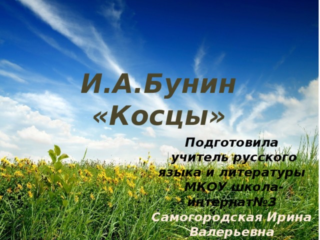 И.А.Бунин «Косцы» Подготовила  учитель русского языка и литературы  МКОУ школа-интернат№3 Самогородская Ирина Валерьевна 