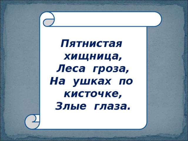 Пятнистая хищница,  Леса гроза,  На ушках по кисточке,  Злые глаза. 