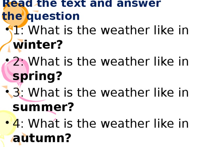 Read the text and answer  the question 1: What is the weather like in winter? 2: What is the weather like in spring? 3: What is the weather like in summer? 4: What is the weather like in autumn? 