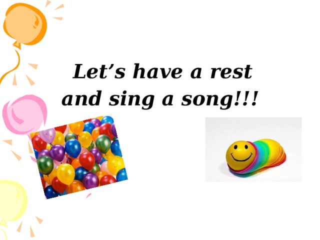  Let’s have a rest and sing a song!!!  
