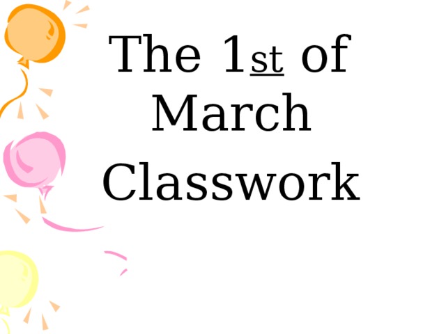  The 1 st of March  Classwork 
