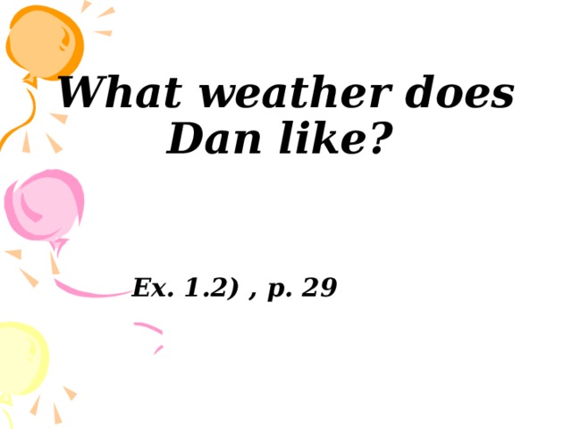 What weather does Dan like?   Ex. 1.2) , p. 29 