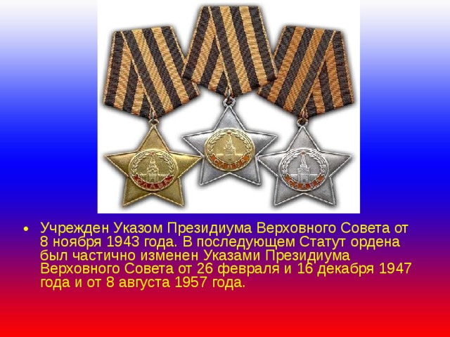 Учрежден Указом Президиума Верховного Совета от 8 ноября 1943 года. В последующем Статут ордена был частично изменен Указами Президиума Верховного Совета от 26 февраля и 16 декабря 1947 года и от 8 августа 1957 года. 
