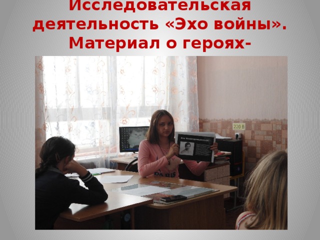 Исследовательская деятельность «Эхо войны». Материал о героях-комсомольцах. 