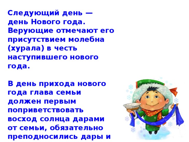 Следующий день — день Нового года. Верующие отмечают его присутствием молебна (хурала) в честь наступившего нового года.  В день прихода нового года глава семьи должен первым поприветствовать восход солнца дарами от семьи, обязательно преподносились дары и духу местности, с просьбой о благополучии для всех близких. 