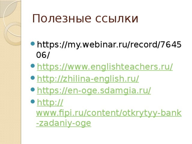 Полезные ссылки https://my.webinar.ru/record/764506/ https://www.englishteachers.ru / http://zhilina-english.ru / https :// en-oge.sdamgia.ru/ http :// www.fipi.ru/content/otkrytyy-bank-zadaniy-oge 