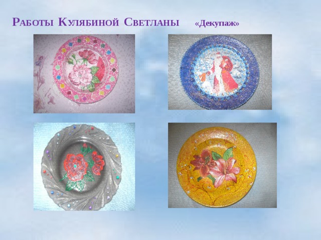  Р АБОТЫ К УЛЯБИНОЙ С ВЕТЛАНЫ «Декупаж»  
