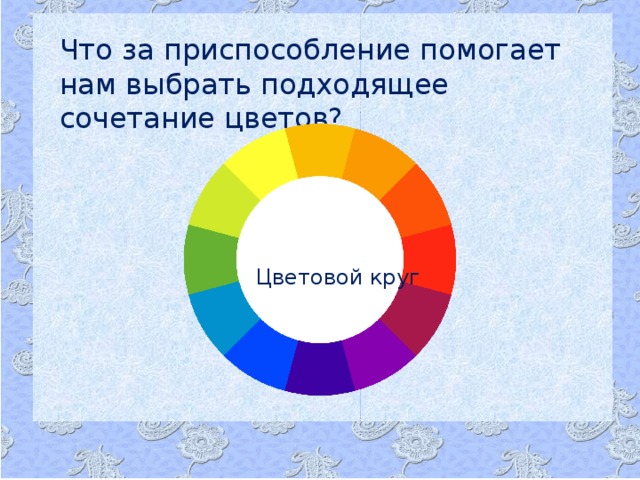  Что за приспособление помогает нам выбрать подходящее сочетание цветов? Цветовой круг  