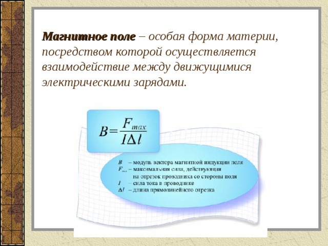 Магнитное поле – особая форма материи, посредством которой осуществляется взаимодействие между движущимися электрическими зарядами.  