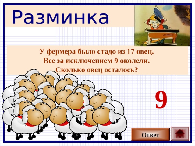 У фермера было стадо из 17 овец. Все за исключением 9 околели. Сколько овец осталось?  9 Ответ 