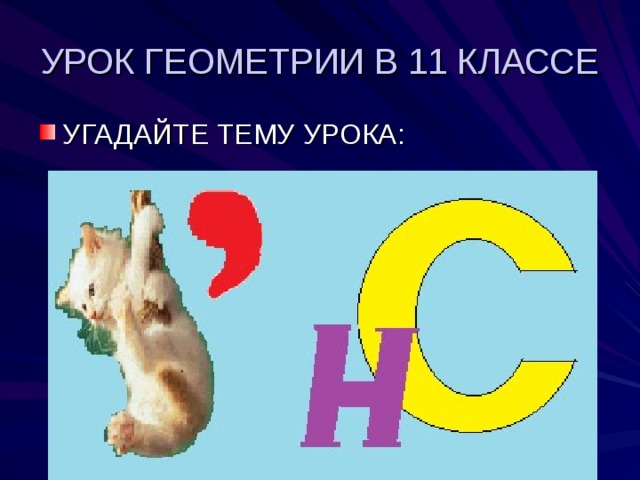 УРОК ГЕОМЕТРИИ В 11 КЛАССЕ УГАДАЙТЕ ТЕМУ УРОКА: 