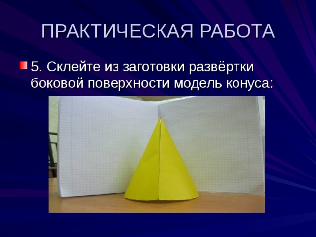ПРАКТИЧЕСКАЯ РАБОТА 5. Склейте из заготовки развёртки боковой поверхности модель конуса:  