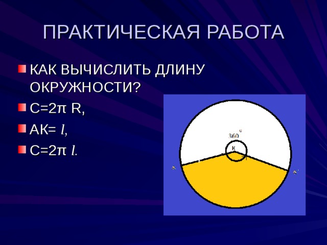 ПРАКТИЧЕСКАЯ РАБОТА КАК ВЫЧИСЛИТЬ ДЛИНУ ОКРУЖНОСТИ? С=2π R , АК= l, С=2π l.  l l 