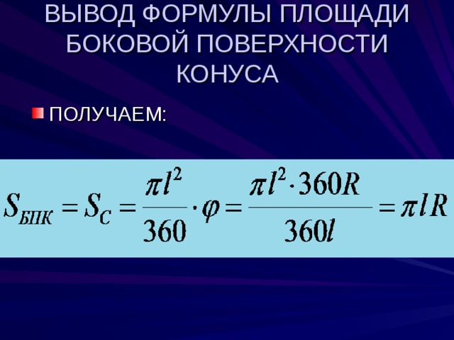ВЫВОД ФОРМУЛЫ ПЛОЩАДИ БОКОВОЙ ПОВЕРХНОСТИ КОНУСА ПОЛУЧАЕМ: 