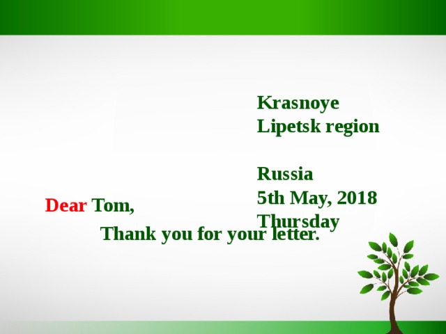  Krasnoye  Lipetsk region  Russia  5th May, 2018 T hursday   Dear Tom,  Thank you for your letter. 