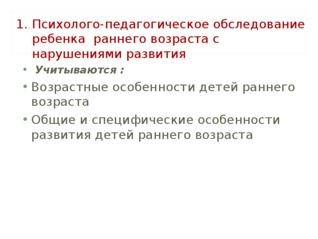 Психолого-педагогическое обследование ребенка раннего возраста с нарушениями развития  Учитываются : Возрастные особенности детей раннего возраста Общие и специфические особенности развития детей раннего возраста  