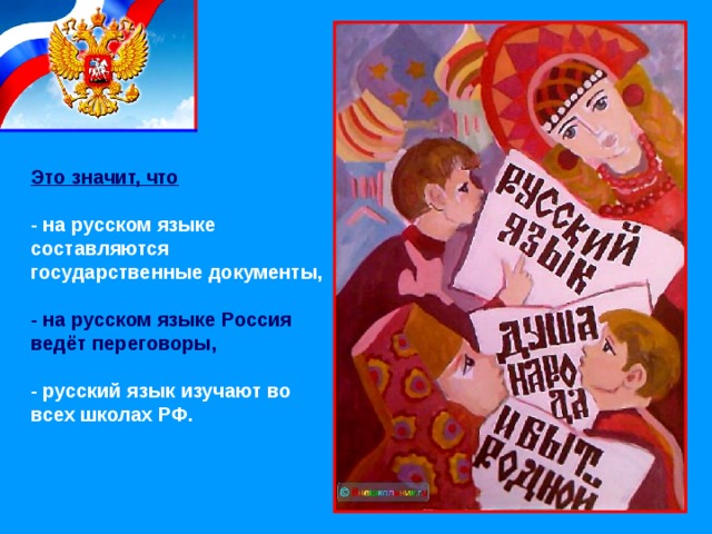 Это значит, что  - на русском языке составляются государственные документы, - на русском языке Россия ведёт переговоры, - русский язык изучают во всех школах РФ. 