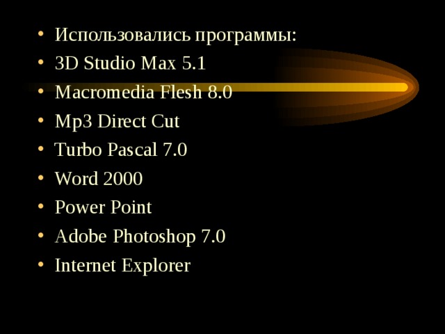 Использовались программы: 3D Studio Max 5.1 Macromedia Flesh 8.0 Mp3 Direct Cut Turbo Pascal 7.0 Word 2000 Power Point Adobe Photoshop 7.0 Internet Explorer 