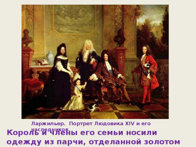 Ларжильер. Портрет Людовика XIV и его наследников. Король и члены его семьи носили одежду из парчи, отделанной золотом