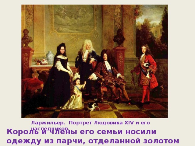 Ларжильер. Портрет Людовика XIV и его наследников. Король и члены его семьи носили одежду из парчи, отделанной золотом