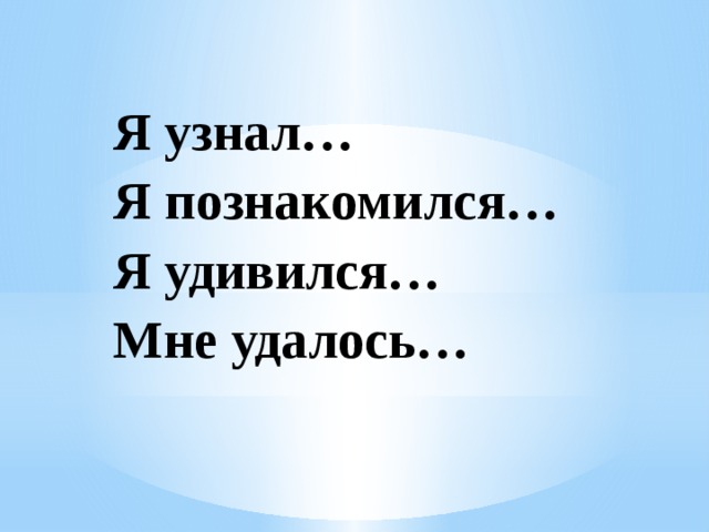 Я узнал… Я познакомился… Я удивился… Мне удалось… 